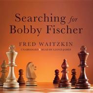 Searching for Bobby Fischer: The Father of a Prodigy Observes the World of Chess di Fred Waitzkin edito da Blackstone Audiobooks