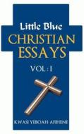 Little Blue Christian Essays (Vol. 1) di Kwasi Yeboah-Afihene edito da Createspace