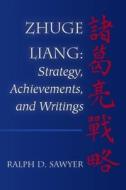 Zhuge Liang: Strategy, Achievements, and Writings di Ralph D. Sawyer edito da Createspace