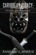 Caribbean Piracy: Pirates and Privateers di Randall J. Morris edito da Createspace