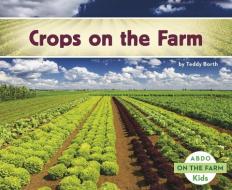 Crops on the Farm di Teddy Borth edito da CAPSTONE CLASSROOM