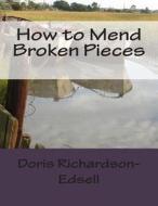 How to Mend Broken Pieces di Doris Richardson-Edsell edito da Createspace