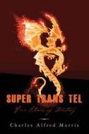 Super Trans Tel: Five Stones of Destiny di Charles Alfred Morris edito da Createspace
