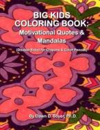Big Kids Coloring Book: Motivational Quotes & Mandalas: (Double-Sided Pages for Crayons and Color Pencils) di Dawn D. Boyer Ph. D. edito da Createspace