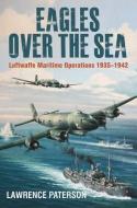 Eagles Over the Sea, 1935-42: The History of Luftwaffe Maritime Operations di Lawrence Paterson edito da U S NAVAL INST PR