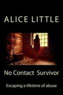 No Contact Survivor: Escaping a Lifetime of Abuse di Alice Little edito da Createspace Independent Publishing Platform