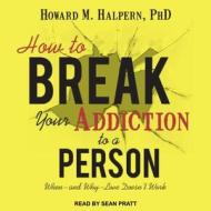 How to Break Your Addiction to a Person: When--And Why--Love Doesn't Work di Howard M. Halpern edito da Tantor Audio