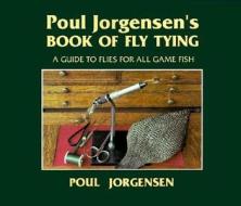 Poul Jorgensen's Book of Fly Tying: A Guide to Flies for All Game Fish di Poul Jorgensen edito da JOHNSON BOOKS