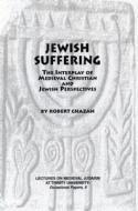 Jewish Suffering: The Interplay of Medieval Christian and Jewish Perspectives di Robert Chazan edito da MEDIEVAL INST PUB