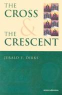 Cross & the Crescent di Jerald Dirks edito da Amana Publications