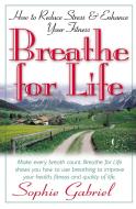 Breathe for Life: How to Reduce Stress and Enhance Your Fitness di Sophie Gabriel edito da BASIC HEALTH PUBN INC