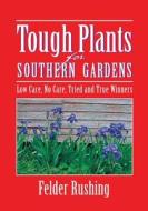 Tough Plants for Southern Gardens di Felder Rushing edito da Thomas Nelson Publishers