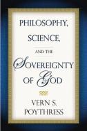 Philosophy, Science, And The Sovereignty Of God di Dr Vern S Poythress edito da P & R Publishing Co (presbyterian & Reformed)
