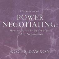 The Secrets Power Negotiating: How to Gain the Upper Hand in Any Negotiation di Roger Dawson edito da Gildan Media Corporation