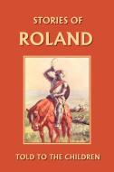 Stories of Roland Told to the Children di H. E. Marshall edito da Yesterday's Classics
