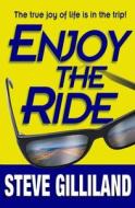 Enjoy the Ride: How to Experience the True Joy of Life di Steve Gilliland edito da ELEVATE