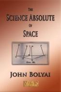 The Science Absolute of Space - Illustrated di John Bolyai edito da Merchant Books