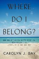 Where Do I Belong? di Carolyn J Day edito da America Star Books