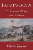 Louisiana; Its Colonial History and Romance di Charles Gayarre edito da Cornerstone Book Publishers