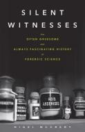 Silent Witnesses: The Often Gruesome But Always Fascinating History of Forensic Science di Nigel McCrery edito da CHICAGO REVIEW PR