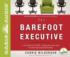 The Barefoot Executive: The Ultimate Guide to Being Your Own Boss and Achieving Financial Freedom di Carrie Wilkerson edito da Oasis Audio