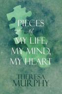 Pieces Of My Life, My Mind, My Heart di Theresa Murphy edito da America Star Books