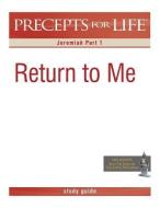 Precepts for Life Study Guide: Return to Me (Jeremiah Part 1) di Kay Arthur edito da Precept Minstries International