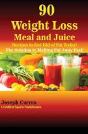 90 Weight Loss Meal and Juice Recipes to Get Rid of Fat Today! di Joseph Correa edito da Finibi Inc