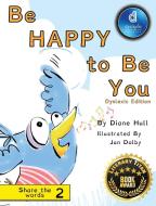 Be Happy to Be You Dyslexic Edition di Diane Margaret Hull edito da MacLaren-Cochrane Publishing