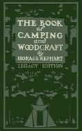 The Book Of Camping And Woodcraft (Legacy Edition) di Horace Kephart edito da Doublebit Press