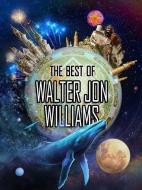 The Best of Walter Jon Williams di Walter Jon Williams edito da SUBTERRANEAN PR
