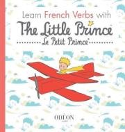 Learn French Verbs with The Little Prince di Antoine De Saint-Exupery, Sogex edito da LIGHTNING SOURCE INC
