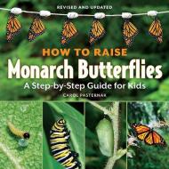 How to Raise Monarch Butterflies: A Step-by-Step Guide for Kids di Carol Pasternak edito da Firefly Books Ltd