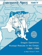 Dragon Operations: Hostage Rescues in the Congo, 1964-1965 di Thomas P. Odom, Frederick M. Franks, Combat Studies Institute edito da WWW MILITARYBOOKSHOP CO UK