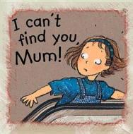 I Can\'t Find You Mum di Ann de Bode edito da Tulip Books Ltd