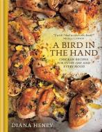 A Bird in the Hand: Chicken Recipes for Every Day and Every Mood di Diana Henry edito da OCTOPUS BOOKS USA