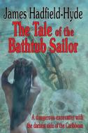 The Tale Of The Bathtub Sailor di James Hadfield-Hyde edito da The Choir Press
