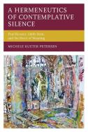 A Hermeneutics Of Contemplative Silence di Michele Kueter Petersen edito da Lexington Books
