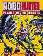 Robo-Hunter: Planet of the Robots di John Wagner edito da REBELLION