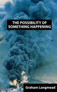 The Possibility of Something Happening di Graham Langmead edito da New Generation Publishing
