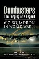 Dambusters: the Forging of a Legend: 617 Squadron in World War II di Chris Ward, Andy Lee edito da Pen & Sword Books Ltd