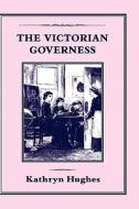 The Victorian Governess di Kathryn Hughes edito da Continuum International Publishing Group Ltd.