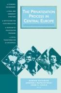 The Privatization Process in Central Europe di Roman Frydman, Andrzej Rapaczynski, John S. Earle edito da Central European University Press