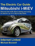 The Electric Car Guide - Mitsubishi I-Miev the Electric Car Guide - Mitsubishi I-Miev di Michael Boxwell edito da Greenstream Publishing
