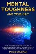 Mental Toughness and true grit di Jason Goleman edito da The art of freedom LTD
