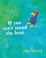 If You Can't Stand The Heat di Judy Horacek edito da Scribe Publications