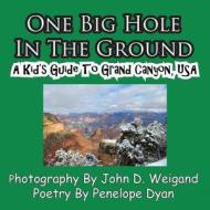One Big Hole in the Ground, a Kid's Guide to Grand Canyon, USA di Penelope Dyan edito da Bellissima Publishing LLC