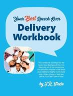 Your Best Speech Ever: Delivery Workbook: The Ultimate Public Speaking How to Workbook Featuring a Proven Design and Delivery System. di Jr. Steele edito da International Public Speaking Institute, Inc.