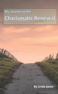 My Journey in the Charismatic Renewal di Linda Jones edito da LIGHTNING SOURCE INC