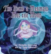 The Night a Mermaid Met the Moon di Michelle Downing edito da Gypsy Publications